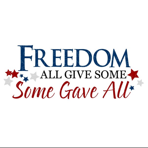 Freedom Svg - Some Gave All Svg - Patriotic Svg - Soldier Svg - 4th of July Svg - Military Svg - All Gave Some Svg - Veteran Svg - Troops