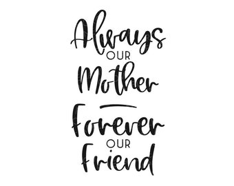 Always Our Mother SVG - Forever Our Friend Svg - Mothers Day Svg - Mother Friend Svg - Mom Svg - Gift for Mom Svg - Mother's Day Card Svg