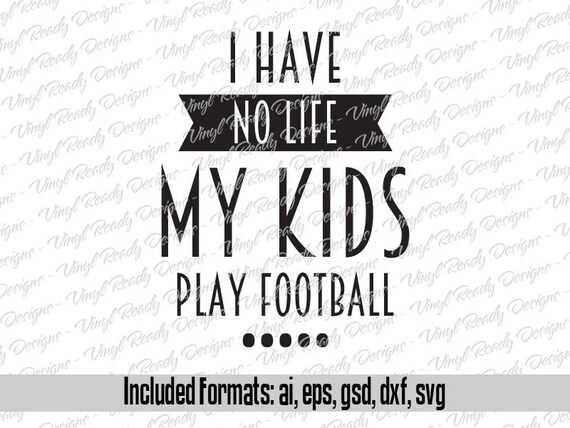 I Have No Life My Kids Play Football Vector Art Svg Eps Ai Etsy