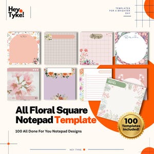 May include: A collection of square notepad templates featuring floral designs, grid patterns, and checklists. The text includes Hey Tyke! Templates for a brighter day, All Floral Square Notepad Template, 100 All Done For You Notepad Designs, and 100 Templates Included!