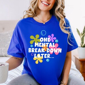 One Mental Breakdown Later Shirt, Mental Health Matters Shirt, Therapy Shirt, Sarcastic Shirt, Anxiety Shirt, Funny Shirt, Motivational Gift