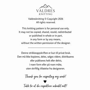 May include: A white document featuring the Valdres Knitting logo with a mountain graphic. The text states: Valdresknitting Copyright 2026. All rights reserved. This knitting pattern is for personal use only. It may not be copied, shared, resold, redistributed or published in whole or in part, in any form or by any means, without the written permission of the designer. Thank you for respecting my work!