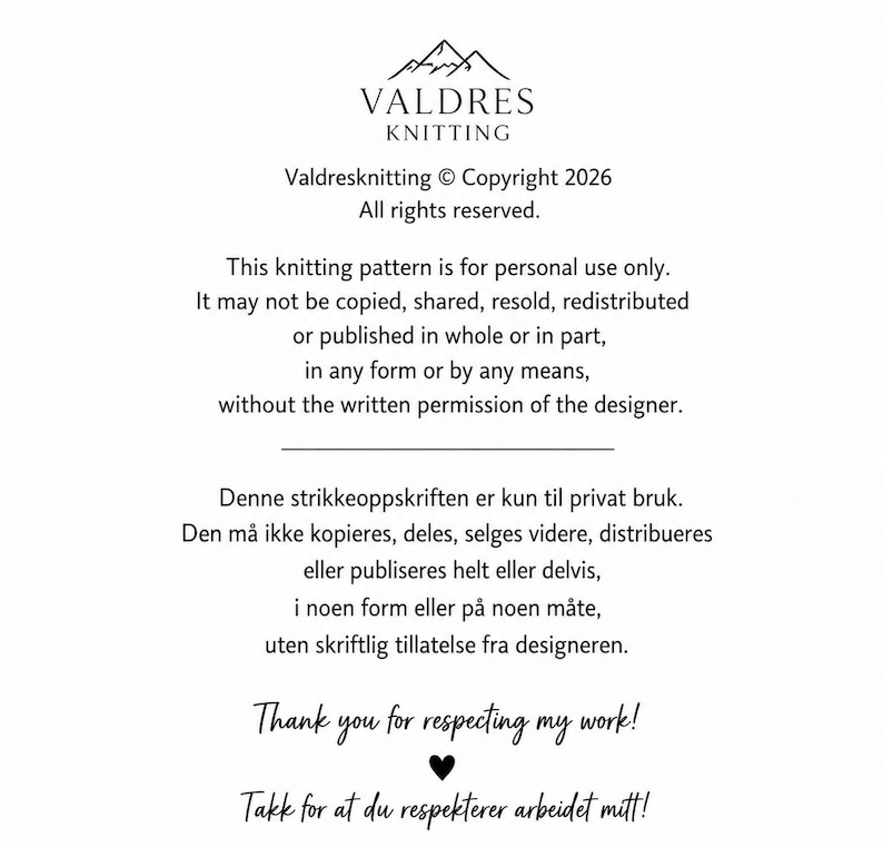 May include: A white document featuring the Valdres Knitting logo with a mountain graphic. The text states: Valdresknitting Copyright 2026. All rights reserved. This knitting pattern is for personal use only. It may not be copied, shared, resold, redistributed or published in whole or in part, in any form or by any means, without the written permission of the designer. Thank you for respecting my work!