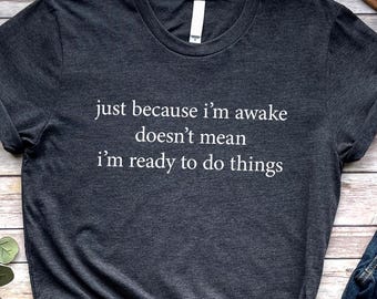 Just Because I'm Awake Shirt: Sarcastic Sweatshirt Gift