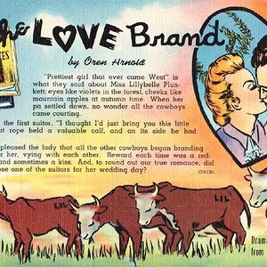 May include: Vintage postcard titled "The Love Brand" by Oren Arnold, featuring a heart-shaped illustration of a kissing couple. The card includes text about a woman named Lil and cowboys, with illustrations of cattle.