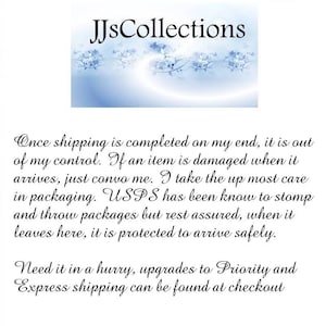 May include: Text on a white background with a blue and white floral design at the top. The text reads: "JJsCollections Once shipping is completed on my end, it is out of my control. If an item is damaged when it arrives, just convo me. I take the up most care in packaging. USPS has been know to stomp and throw packages but rest assured, when it leaves here, it is protected to arrive safely. Need it in a hurry, upgrades to Priority and Express shipping can be found at checkout"