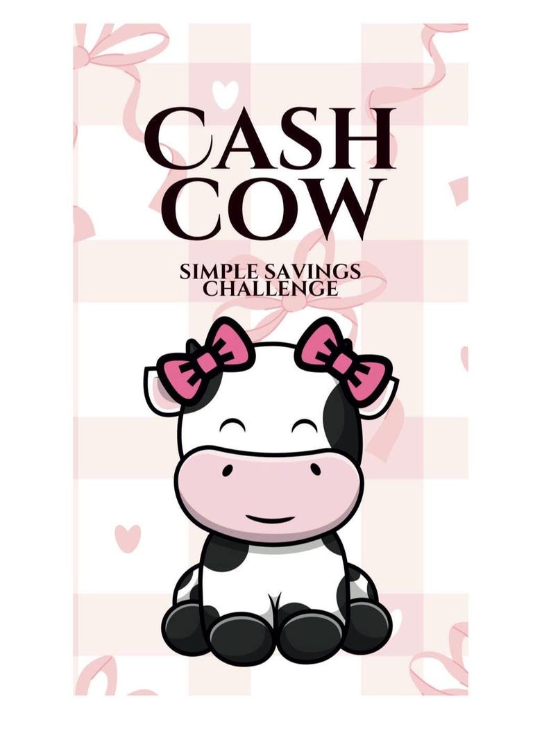 May include: A cartoon illustration of a black and white cow with pink bows on its ears. The cow is sitting on a pink and white checkered background. The text "CASH COW SIMPLE SAVINGS CHALLENGE" is above the cow.