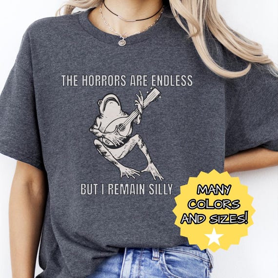Silly Frog T-Shirt Funny Animal Tee Cute Gift for Him for Her Unisex Cotton Top Fun Graphic Shirt The Horrors Are Endless Shirt Gift Tee Top