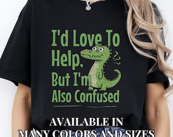 May include: Black t-shirt featuring a green alligator cartoon and the text "I'd Love To Help, But I'm Also Confused". The text "AVAILABLE IN MANY COLORS AND SIZES" is at the bottom of the shirt.