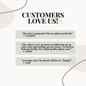 K&ouml;nnte beinhalten: Eine hellbeige Grafik mit dem Text "CUSTOMERS LOVE US!". Darunter befinden sich drei Kundenbewertungen in einem hellgrauen Feld. Die erste lautet "The case is gorgeous! Fits my phone perfectly!". Die zweite lautet "The seller is very proactive in following up on your order and sorting out any issues. No need to look any further for a high quality phone case!". Die dritte lautet "Awesome case! My friend will love it. Thanks!"