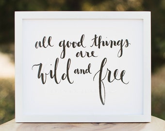 Art Print - All Good Things Are Wild And Free // Hand Lettering // Calligraphy Inspiration