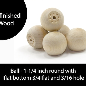 May include: Five unfinished wooden balls, each 1-1/4 inches in diameter, with a 3/4 inch flat bottom and a 3/16 inch hole.