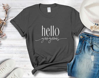 Hello Gorgeous T-Shirt, Minimalist Tee, Aesthetic Quote Shirt, Simple Graphic Tee, Feminine Outfit, Casual Style, Cute Women's Shirt