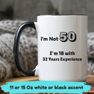 50th Birthday Gift - Funny Birthday Mug - I&#39;m Not 50 I&#39;m 18 with 32 Years Experience - Birthday Gift for Her - Birthday Gift for Him - 50th