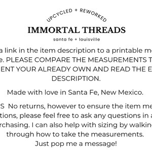 May include: White background with the text "UPCYCLED + REWORKED" above "IMMORTAL THREADS" and the locations "santa fe + louisville". Text below provides instructions for comparing measurements and contact information.