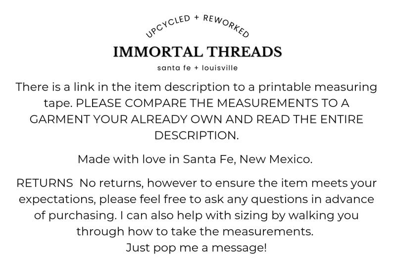 May include: White background with the text "UPCYCLED + REWORKED" above "IMMORTAL THREADS" and the locations "santa fe + louisville". Text below provides instructions for comparing measurements and contact information.