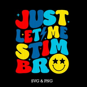 May include: A colorful graphic design with the text "Just Let Me Stim Bro" in a retro style with a smiley face with two stars for eyes.