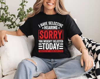 I Have Selective Hearing Sorry You Weren't Selected Today Svg PNG Digital Download