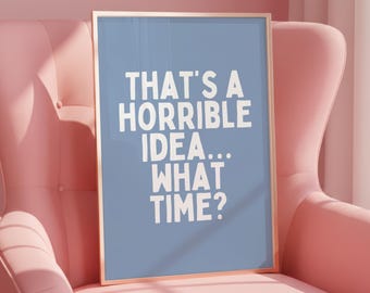That’s a Horrible Idea What Time Print, Retro Quote Wall Art, Funny Quote print, Retro Poster, Swearing Print Modern Home Art Trendy