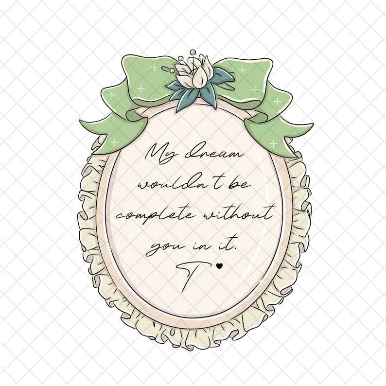 Puede incluir: Un marco decorativo ovalado con un lazo verde claro y detalles florales. El marco tiene un borde con volantes y contiene el texto escrito a mano: "My dream wouldn't be complete without you in it."