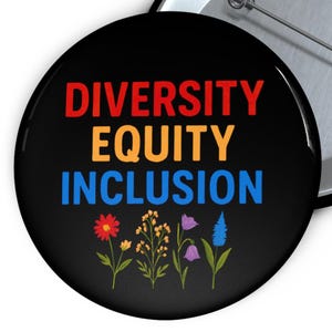May include: A black button badge with the words "DIVERSITY EQUITY INCLUSION" in red, yellow, and blue. The badge features a floral design. The badge is round with a metal back and a pin clasp.