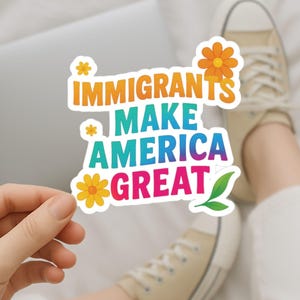 Immigrants Make America Great Kiss-Cut Sticker | Feminist | Human Rights | Political Women's Rights Decal | Political sticker