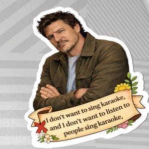 May include: A sticker featuring a man with crossed arms, wearing a brown jacket and a blue shirt. The sticker has a banner with the text: "I don't want to sing karaoke, and I don't want to listen to people sing karaoke."