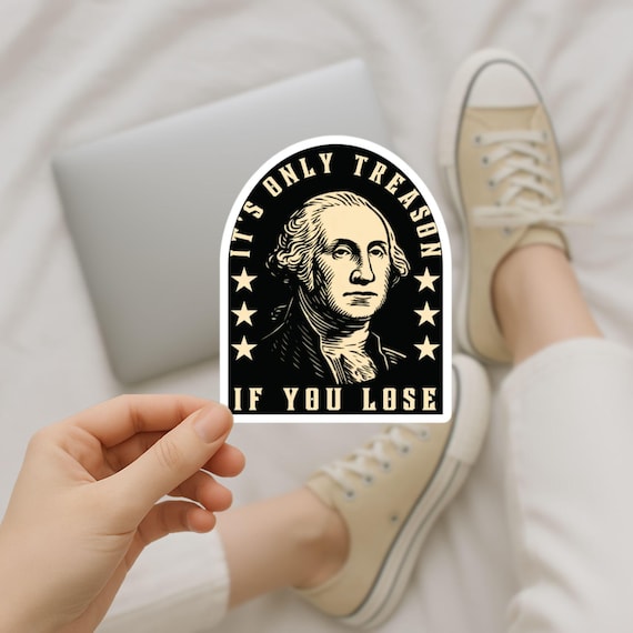 George Washington Stickers – It’s Only Treason If You Lose, Founding Father Sticker, Patriotic Humor Vinyl Decal for Laptops & Cars