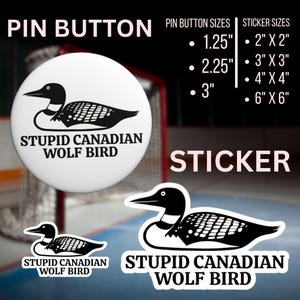 May include: White pin button and stickers featuring a black and white illustration of a loon with the text "STUPID CANADIAN WOLF BIRD". The image also shows size options for pin buttons and stickers, including 1.25", 2.25", 3", 2"x2", 3"x3", 4"x4", and 6"x6".