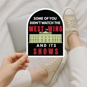 Some of You Didn&#39;t Watch West Wing Sticker | Pop Culture Vinyl Decal | Political Funny Sticker | Liberal Laptop Water Bottle Decor