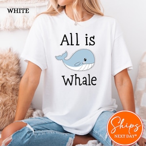 All is Whale Shirt | Ocean person Tee | Summer Shirt | Summer Apparel | Ocean Lover Tee | humorous Whale Shirt | Funny Animal Shirt |