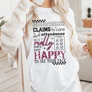 Suspect claims tshirts, Suspect claims she cares about attendance, Suspect challenge, Suspect trend, funny teacher shirt, gift for teacher