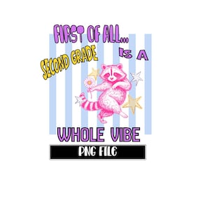 May include: A graphic design featuring a pink raccoon holding a daisy, surrounded by yellow and white stars against a light blue striped background. The text reads: FIRST OF ALL... SECOND GRADE IS A WHOLE VIBE. A black rectangle at the bottom says PNG FILE.