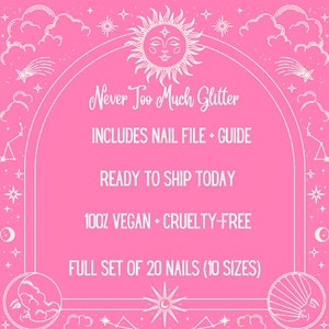 Graphic shows merits of these press on nails. white text on pink background with suns and stars. Text reads never too much glitter includes nail file and guide, ready to ship today, 100% vegan and cruelty free, full set of 20 nails 10 sizes.