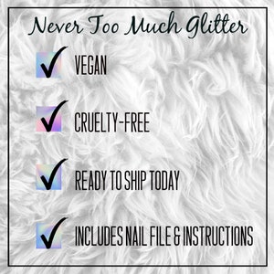 Graphic states never too much glitter brand press on nail benefits. Black text over white fur background reads never too much glitter, vegan, cruelty free, ready to ship today, includes nail file instructions.