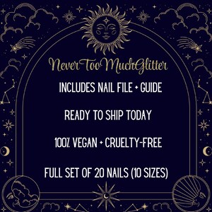 Black chart with gold celestial detail states benefits of NeverTooMuchGlitter press on nails. Text states includes nail file and guide, ready to ship today, 100 percent vegan and cruelty free, full set of 20 nails in 10 sizes. Get your best nails!