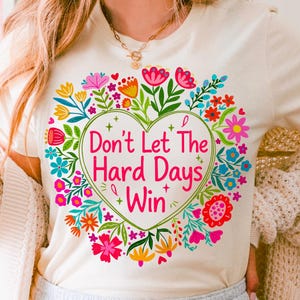 Don't Let The Hard Days Win PNG Mental Health Awareness Month Design Preppy Floral Heart Sublimation Graphic Positive Affirmation Self Love Art