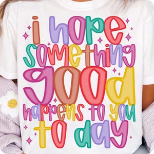 Share good vibes with this uplifting "I Hope Something Good Happens To You Today" PNG. A positive affirmation design perfect for shirts, totes & gifts. Ideal for mental health awareness, boho style, and motivational sublimation crafts.