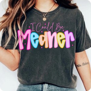 I Could Be Meaner PNG, Preppy Funny Sarcastic Snarky Design, Spicy Attitude Meme Sublimation for Mean Friend Adult Humor Shirt