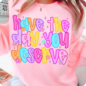 Preppy Have The Day You Deserve PNG, Snarky Sarcastic Digital Download, Rocker Grunge Shirt Design, Trendy Funny Adult Sublimation