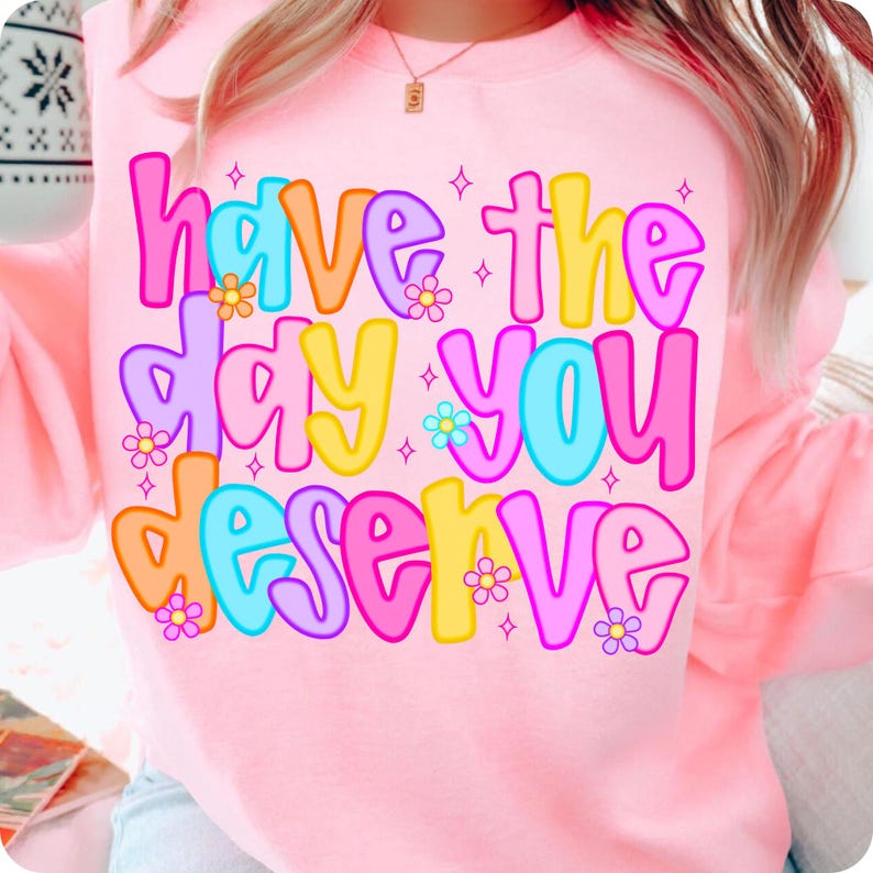 Close-up of the 'Have The Day You Deserve' design, highlighting its distressed grunge texture