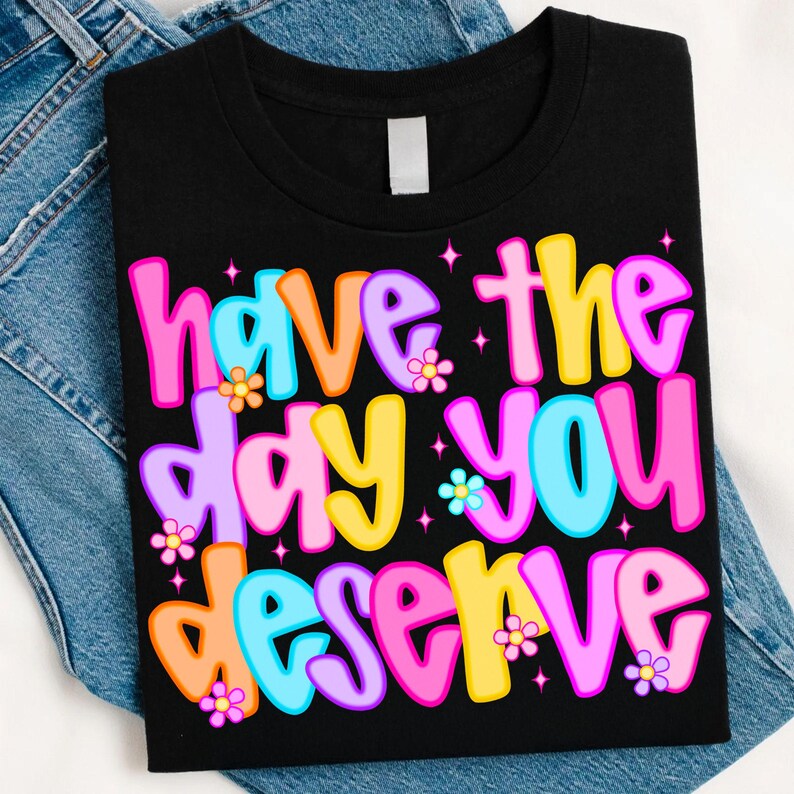 Preppy Have The Day You Deserve PNG, Snarky Sarcastic Digital Download, Rocker Grunge Shirt Design, Trendy Funny Adult Sublimation