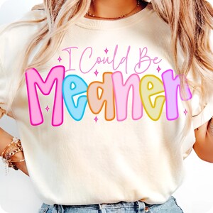 I Could Be Meaner PNG, Preppy Funny Sarcastic Snarky Design, Spicy Attitude Meme Sublimation for Mean Friend Adult Humor Shirt