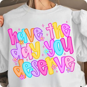 Preppy Have The Day You Deserve PNG, Snarky Sarcastic Digital Download, Rocker Grunge Shirt Design, Trendy Funny Adult Sublimation