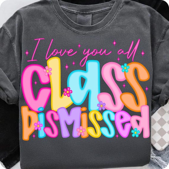 I Love You All Class Dismissed PNG, Funny Teacher Last Day of School Sublimation, Summer Vacation Shirt Design, End of School Digital File