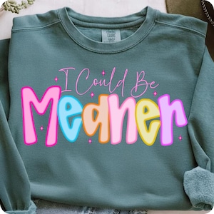I Could Be Meaner PNG, Preppy Funny Sarcastic Snarky Design, Spicy Attitude Meme Sublimation for Mean Friend Adult Humor Shirt