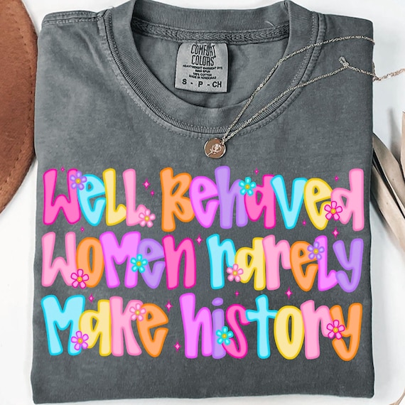Well Behaved Women Rarely Make History PNG, Edgy Grunge Old English Women Empowerment Digital Design, Feminist Quote Sublimation File