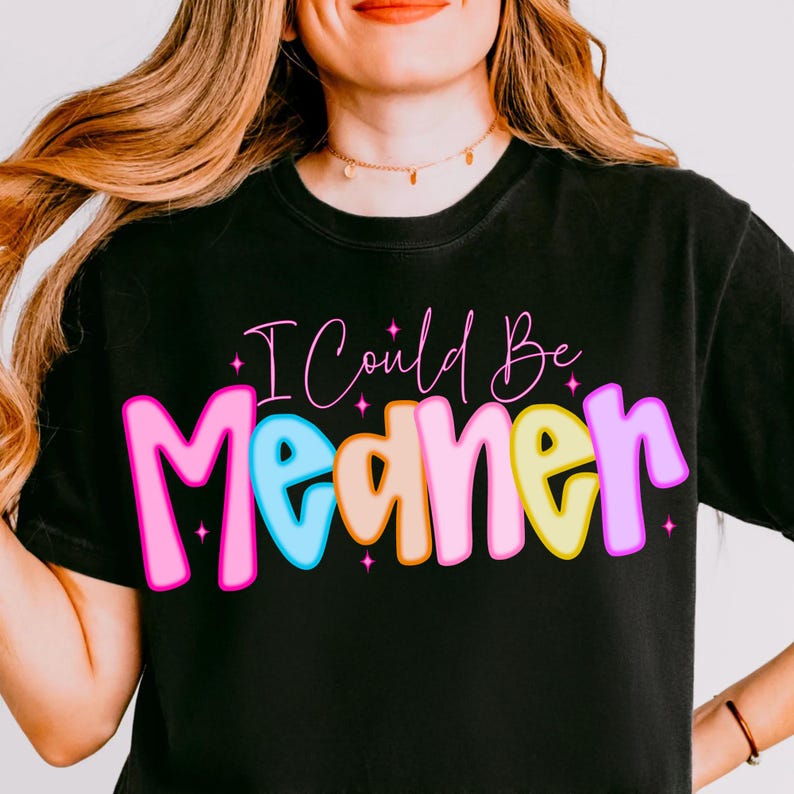 I Could Be Meaner PNG, Preppy Funny Sarcastic Snarky Design, Spicy Attitude Meme Sublimation for Mean Friend Adult Humor Shirt
