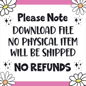 May include: A pink and white graphic with daisies and glitter text that reads "Please Note DOWNLOAD FILE NO PHYSICAL ITEM WILL BE SHIPPED NO REFUNDS".