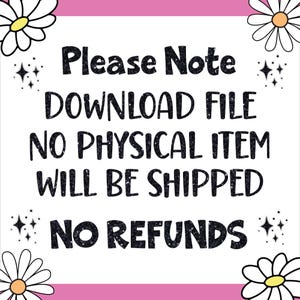 May include: A pink and white graphic with daisies on the corners. The text reads "Please Note DOWNLOAD FILE NO PHYSICAL ITEM WILL BE SHIPPED NO REFUNDS".